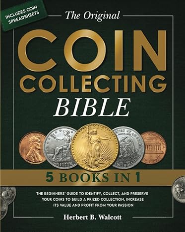 the original coin collecting bible the beginners guide to identify collect and preserve your coins to build a