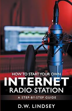how to start your own internet radio station a step by step guide 1st edition d w lindsey 979-8223070146