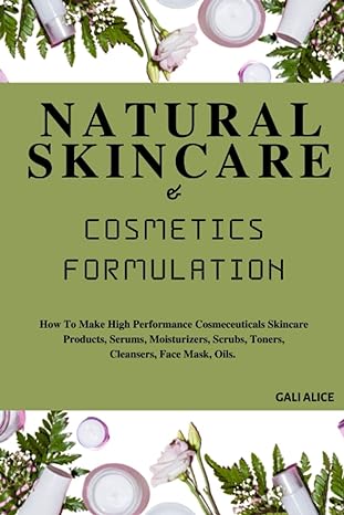 natural skincare and cosmetics formulation how to make high performance cosmeceuticals skincare products