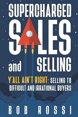 Supercharged Sales And Selling Y All Aint Right Selling To Difficult And Irrational Buyers