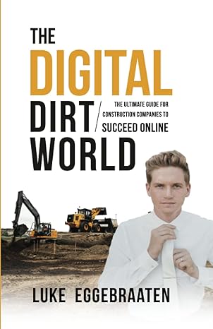 the digital dirt world the ultimate guide for construction companies to succeed online 1st edition luke