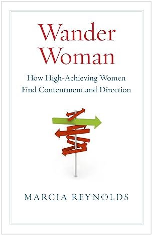wander woman how high achieving women find contentment and direction 1st edition marcia reynolds 1605093513,