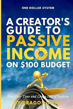 one dollar system a creator s guide to passive income on $100 budget free your time and live a life of