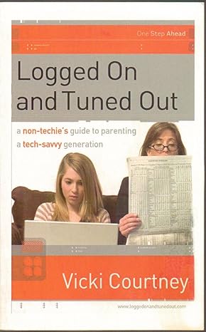 logged on and tuned out a non techies guide to parenting a tech savvy generation 1st edition vicki courtney