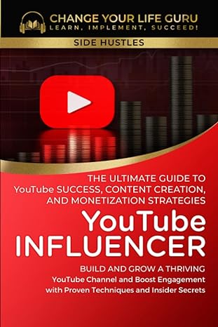 youtube influencer the ultimate guide to youtube success content creation and monetization strategies build