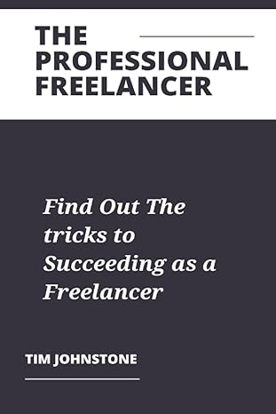 the professional freelancer find out the tricks to succeeding as a freelancer 1st edition tim johnstone
