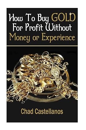 how to buy gold for profit without money or experience 1st edition chad r castellanos 1522978690,