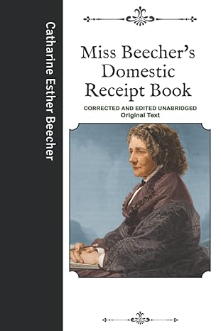 miss beecher s domestic receipt book corrected and edited unabridged original text 1st edition catharine