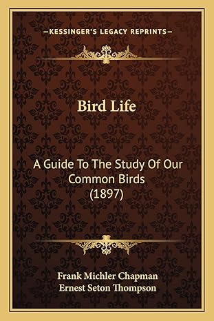 bird life a guide to the study of our common birds 1st edition frank michler chapman ,ernest seton thompson
