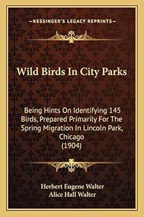 wild birds in city parks being hints on identifying 145 birds prepared primarily for the spring migration in