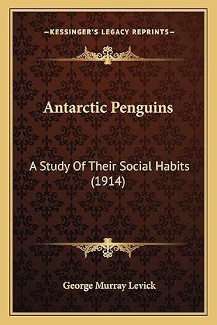 antarctic penguins a study of their social habits 1st edition george murray levick 116591770x, 978-1165917709