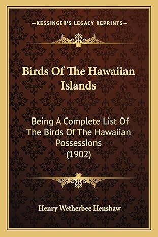 birds of the hawaiian islands being a complete list of the birds of the hawaiian possessions 1st edition