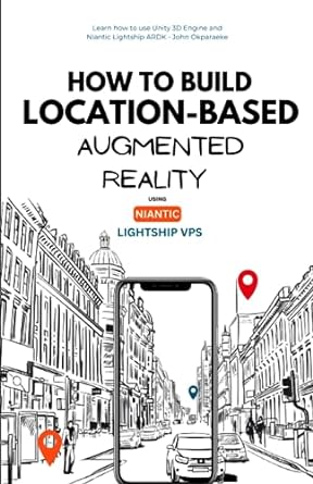 how to build location based augmented reality app using niantic lightship vps 1st edition chukwuemeka john