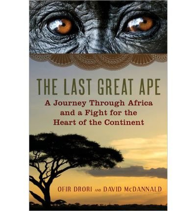 the last great ape a journey through africa and a fight for the heart of the continent 1st edition ofir
