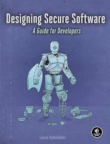 designing secure software a guide for developers 1st edition loren kohnfelder 1718501927, 978-1718501928