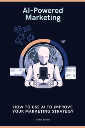 ai powered marketing how to use ai to improve your marketing strategy 1st edition victor solano 979-8388981424