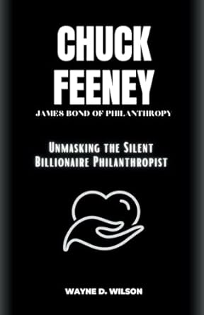 chuck feeney james bond of philanthropy unmasking the silent billionaire philanthropist 1st edition wayne d.