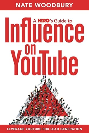 a hero s guide to influence on youtube leverage youtube for lead generation 1st edition nate woodbury