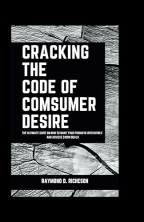 cracking the code of consumer desire the ultimate guide on how to make your products irresistible and achieve