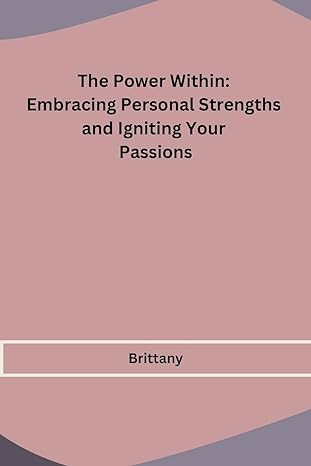 the power within embracing personal strengths and igniting your passions 1st edition brittany 979-8868989254