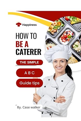 how to be a caterer the simple a b c guide tips 1st edition case walker 979-8858214526