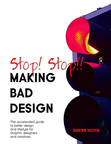stop stop making bad design the accelerated guide to better design and lifestyle for graphic designers and