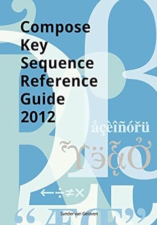 compose key sequence reference guide 2012 1st edition sander van geloven 1468141104, 978-1468141108