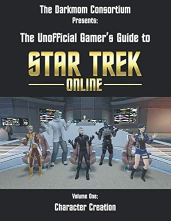 the darkmom consortium presents the unofficial gamers guide to star trek online volume one character creation