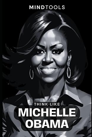 think like michelle obama mental models for success in business and life 1st edition mind tools 979-8861954587