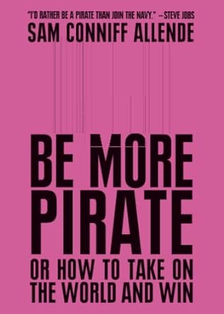 be more pirate or how to take on the world and win 1st edition sam conniff allende 1982109610, 978-1982109615