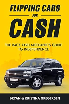 flipping cars for cash the back yard mechanic s guide to independence 1st edition kristina gregersen ,bryan