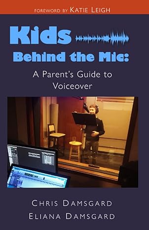 kids behind the mic a parent s guide to voiceover 1st edition chris damsgard ,eliana damsgard ,katie leigh