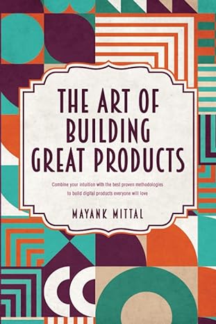 the art of building great products combine your intuition with the best proven methodologies to build digital