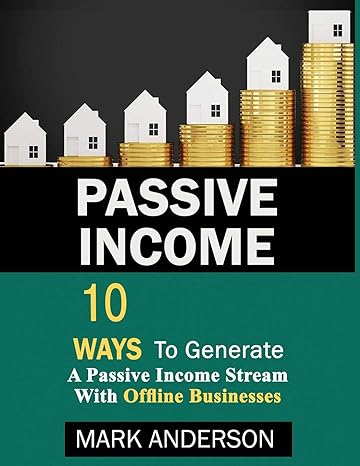 passive income 10 ways to generate a passive income stream with offline businesses 1st edition mark anderson