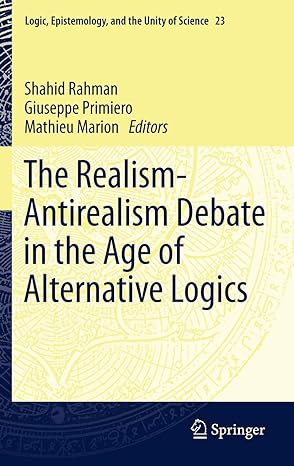 the realism antirealism debate in the age of alternative logics 1st edition shahid rahman ,giuseppe primiero