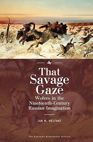 that savage gaze wolves in the nineteenth century russian imagination 1st edition ian m helfant 1644691345,