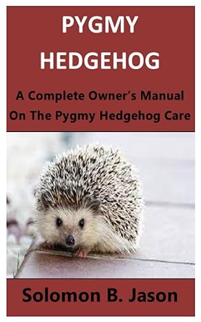 pygmy hedgehog a complete owners manual on the pygmy hedgehog care 1st edition solomon b jason b09ns4sthq,