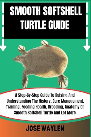 smooth softshell turtle guide a step by step guide to raising and understanding the history care management