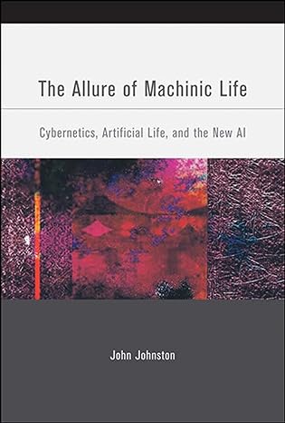 the allure of machinic life cybernetics artificial life and the new ai 1st edition john johnston 0262515024,