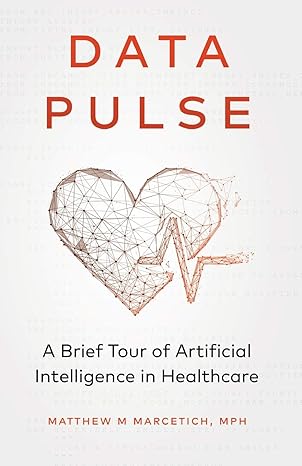data pulse a brief tour of artificial intelligence in healthcare 1st edition matthew marcetich 1641375388,