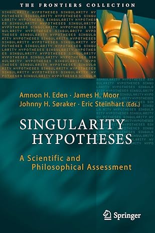 singularity hypotheses a scientific and philosophical assessment 2012th edition amnon h eden ,james h moor