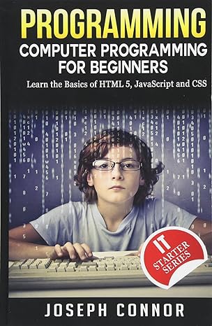 programming computer programming for beginners learn the basics of html5 javascript and css 1st edition