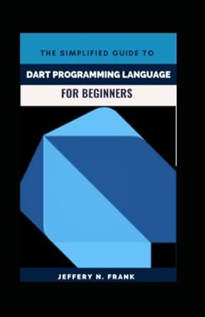 the simplified guide to dart programming language for beginners 1st edition jeffery n frank b0bbyb21d7,