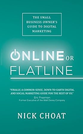 online or flatline the small business owner s guide to digital marketing 1st edition nick choat 1945449012,