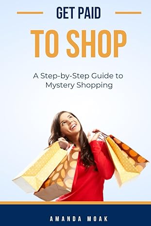get paid to shop a step by step guide to mystery shopping 1st edition amanda moak 979-8860807181