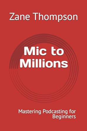mic to millions mastering podcasting for beginners 1st edition zane thompson 979-8862629385