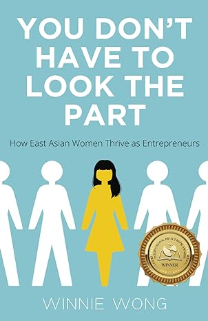 you don t have to look the part how east asian women thrive as entrepreneurs 1st edition winnie wong