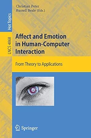 Affect And Emotion In Human Computer Interaction From Theory To Applications Lncs 4868