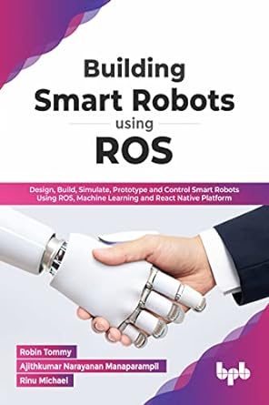 building smart robots using ros design build simulate prototype and control smart robots using ros machine