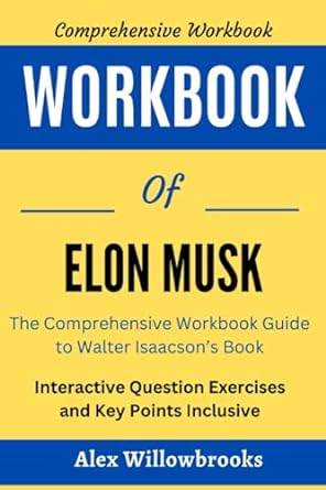 workbook for elon musk the comprehensive workbook guide to walter isaacson s book 1st edition alex